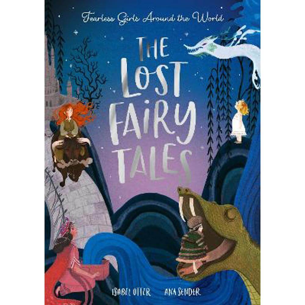 The Lost Fairy Tales: Fearless girls around the world - Isabel Otter